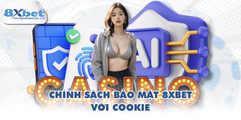 Chính sách bảo mật 8XBET với cookie