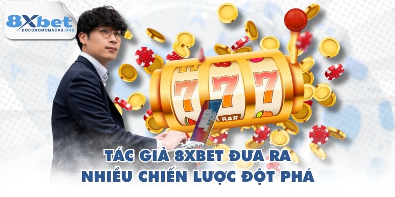 Tác giả 8XBET đưa ra nhiều chiến lược đột phá