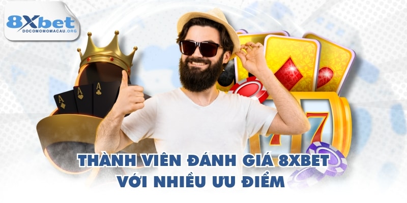 Thành viên đánh giá 8XBET với nhiều ưu điểm