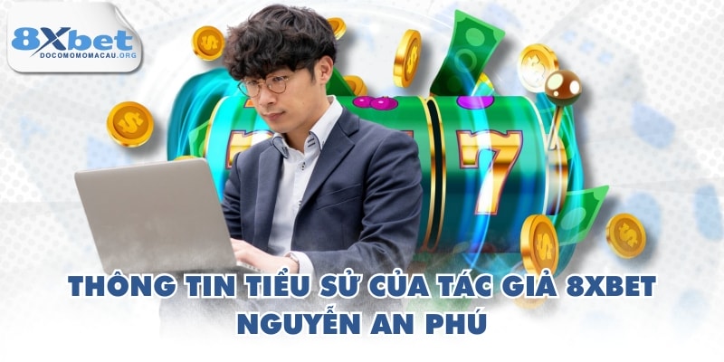 Thông tin tiểu sử của tác giả 8XBET - Nguyễn An Phú